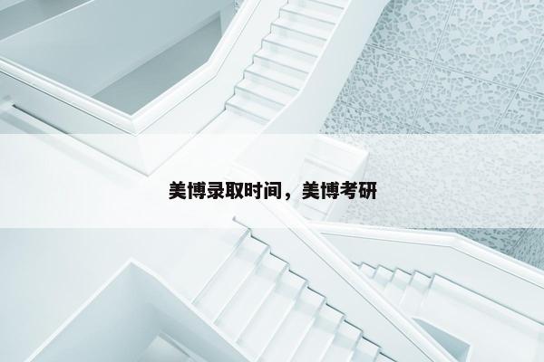 美博录取时间，美博考研