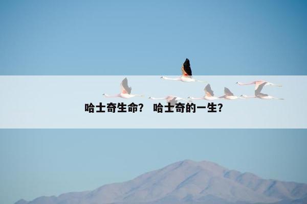 哈士奇生命？ 哈士奇的一生？