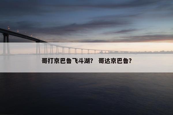 哥打京巴鲁飞斗湖？ 哥达京巴鲁？