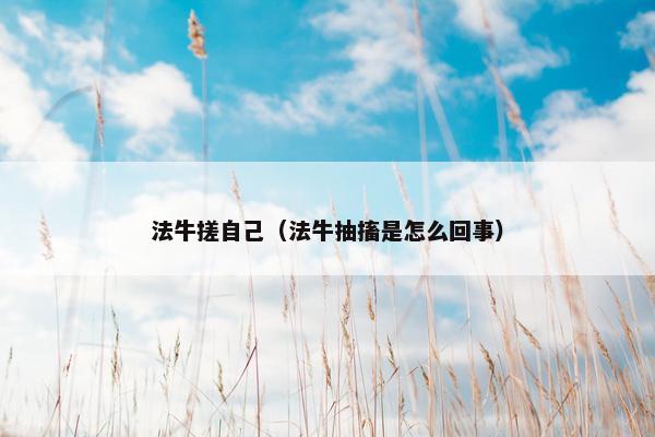 法牛搓自己（法牛抽搐是怎么回事）