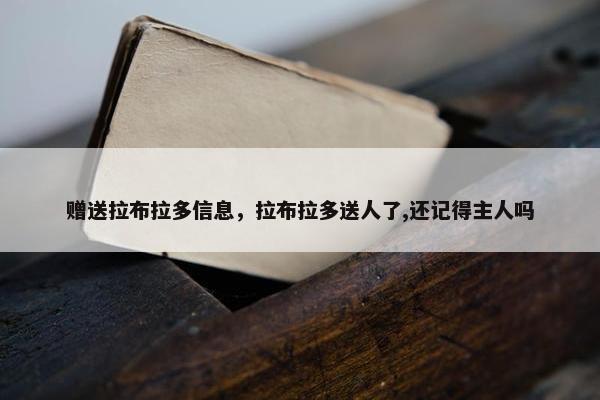 赠送拉布拉多信息，拉布拉多送人了,还记得主人吗