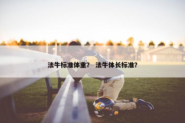 法牛标准体重？ 法牛体长标准？