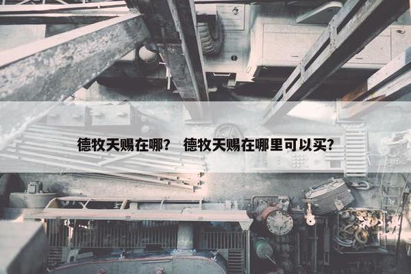德牧天赐在哪？ 德牧天赐在哪里可以买？