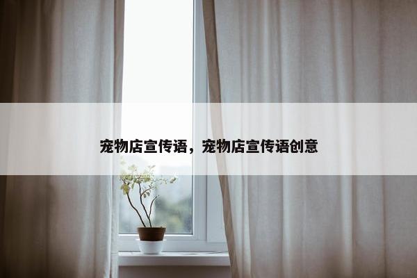 宠物店宣传语，宠物店宣传语创意