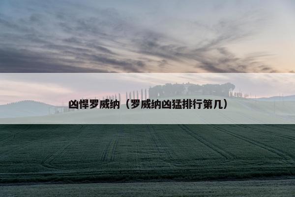 凶悍罗威纳（罗威纳凶猛排行第几）