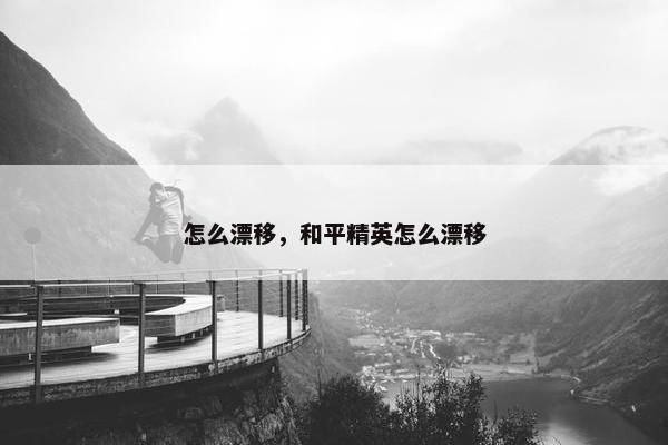 怎么漂移，和平精英怎么漂移