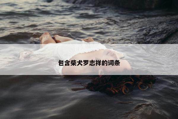 包含柴犬罗志祥的词条