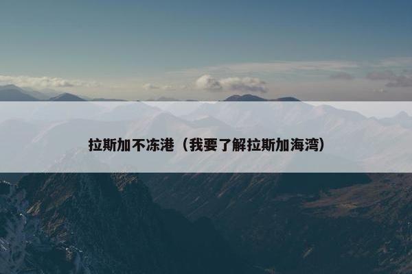 拉斯加不冻港（我要了解拉斯加海湾）