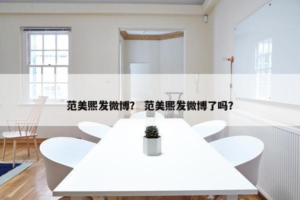 范美熙发微博？ 范美熙发微博了吗？
