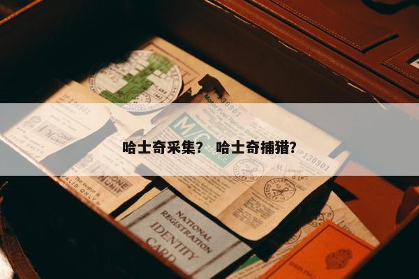 哈士奇采集？ 哈士奇捕猎？