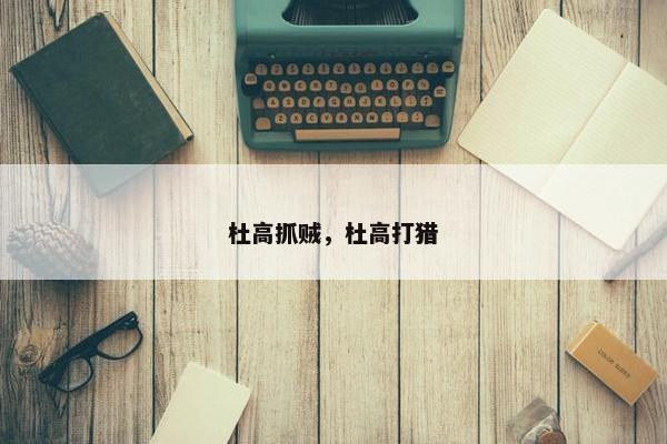 杜高抓贼，杜高打猎