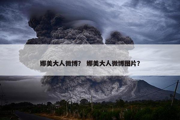 娜美大人微博？ 娜美大人微博图片？