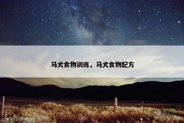 马犬食物训练，马犬食物配方
