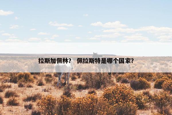 拉斯加佩林？ 佩拉斯特是哪个国家？