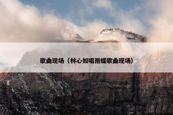 歌曲现场（林心如唱雨蝶歌曲现场）