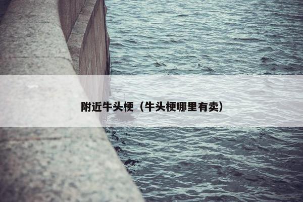 附近牛头梗（牛头梗哪里有卖）