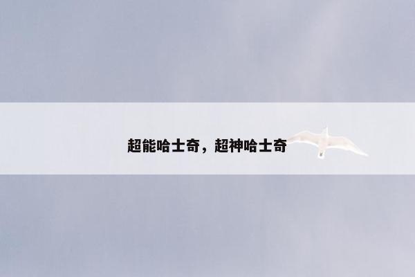 超能哈士奇，超神哈士奇