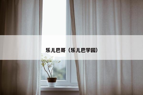 乐儿巴哥（乐儿巴学园）