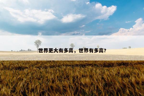 世界更大有多高，世界有多高?
