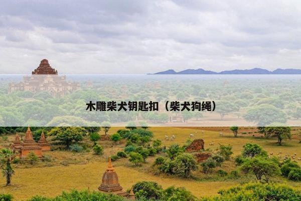 木雕柴犬钥匙扣（柴犬狗绳）