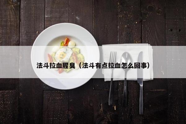 法斗拉血腥臭（法斗有点拉血怎么回事）