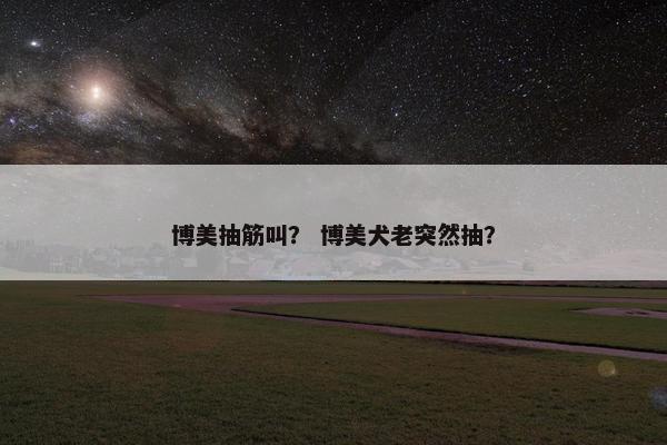 博美抽筋叫？ 博美犬老突然抽？