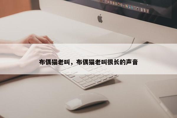 布偶猫老叫，布偶猫老叫很长的声音
