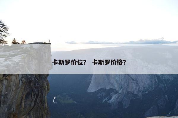 卡斯罗价位？ 卡斯罗价格？