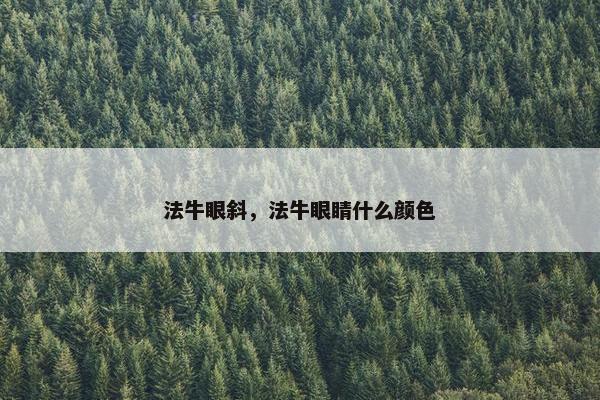 法牛眼斜，法牛眼睛什么颜色
