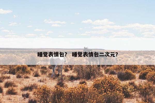 睡觉表情包？ 睡觉表情包二次元？