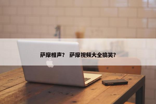 萨摩相声？ 萨摩视频大全搞笑？