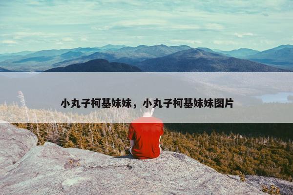 小丸子柯基妹妹，小丸子柯基妹妹图片