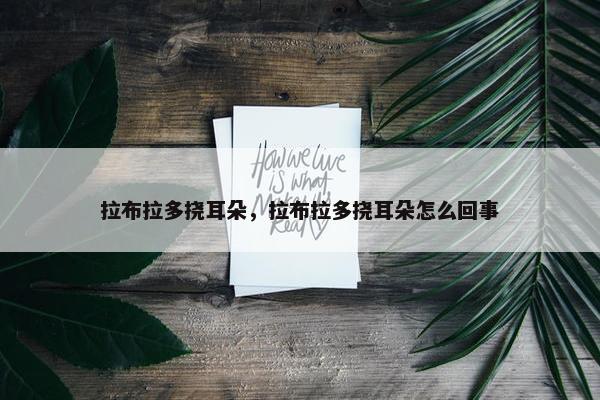 拉布拉多挠耳朵，拉布拉多挠耳朵怎么回事