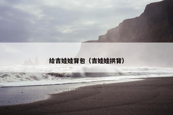 给吉娃娃背包（吉娃娃拱背）