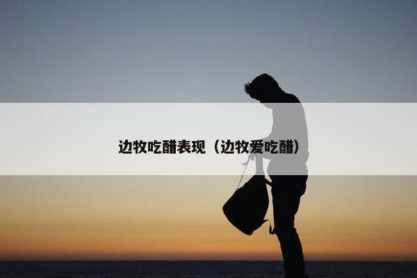 边牧吃醋表现（边牧爱吃醋）