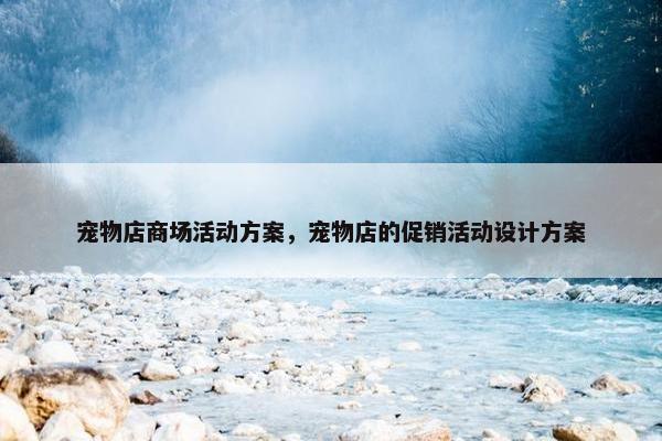 宠物店商场活动方案，宠物店的促销活动设计方案