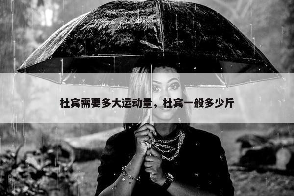 杜宾需要多大运动量，杜宾一般多少斤