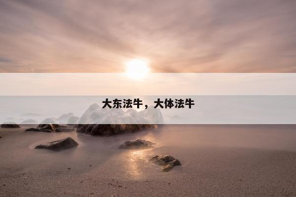 大东法牛，大体法牛