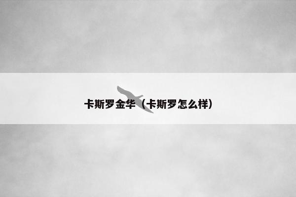 卡斯罗金华（卡斯罗怎么样）
