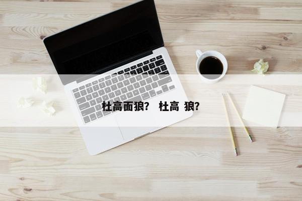 杜高面狼？ 杜高 狼？