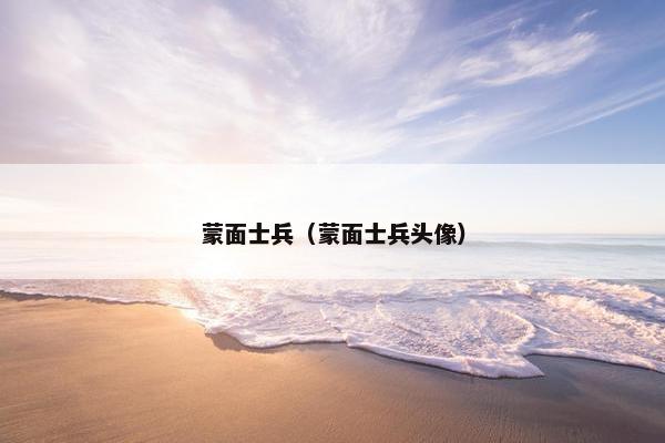 蒙面士兵（蒙面士兵头像）