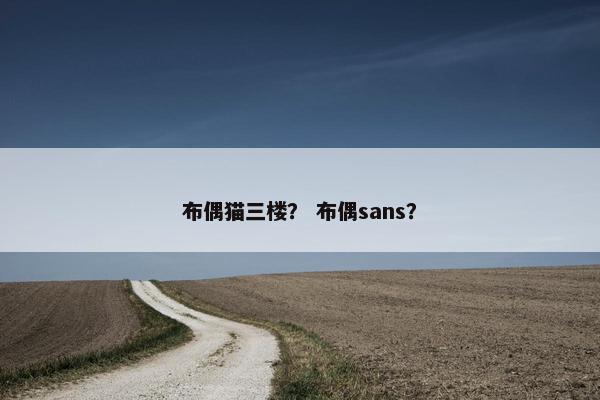布偶猫三楼？ 布偶sans？