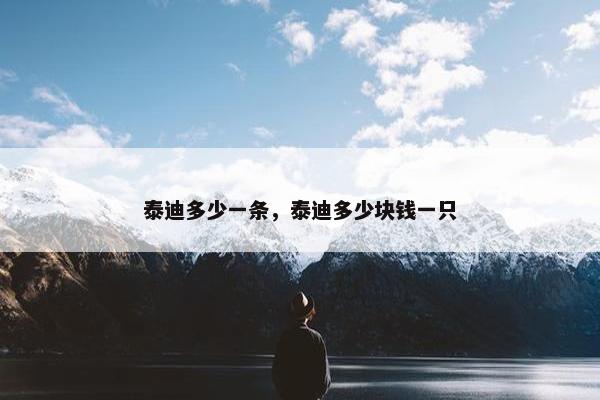 泰迪多少一条，泰迪多少块钱一只