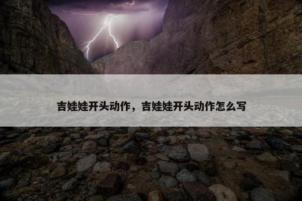 吉娃娃开头动作，吉娃娃开头动作怎么写