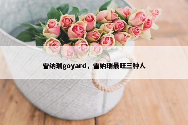 雪纳瑞goyard，雪纳瑞最旺三种人