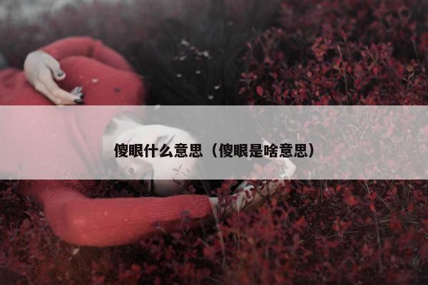 傻眼什么意思（傻眼是啥意思）