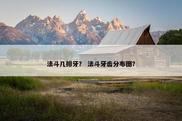 法斗几排牙？ 法斗牙齿分布图？