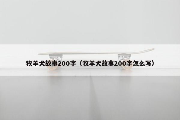 牧羊犬故事200字（牧羊犬故事200字怎么写）