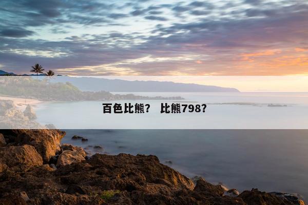 百色比熊？ 比熊798？