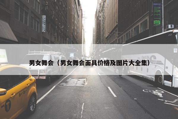 男女舞会（男女舞会面具价格及图片大全集）